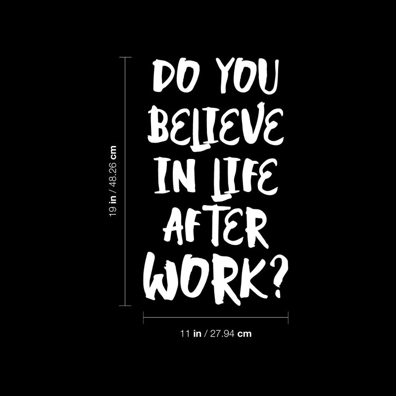 Vinyl Wall Art Decal - Do You Believe In Life After Work? - 19" x 11" - Trendy Fun Positive Sarcastic Adult Quote Sticker For Office Coffee Shop Storefront Living Room Gym Fitness Decor 4