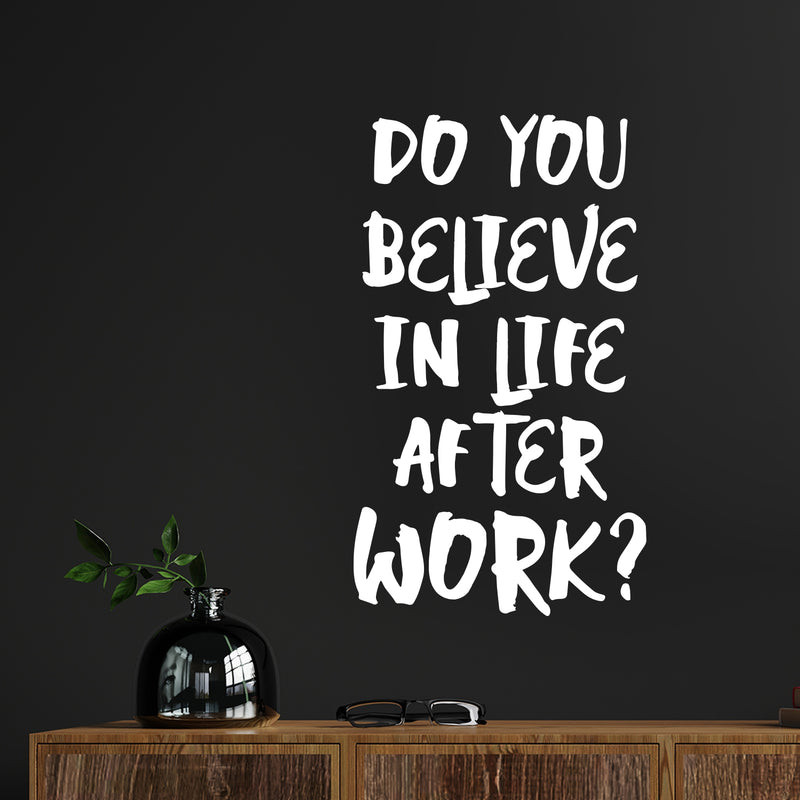 Vinyl Wall Art Decal - Do You Believe In Life After Work? - 19" x 11" - Trendy Fun Positive Sarcastic Adult Quote Sticker For Office Coffee Shop Storefront Living Room Gym Fitness Decor 2