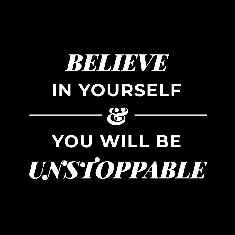 Vinyl Wall Art Decal - Believe In Yourself & You Will Be Unstoppable - 10" x 14" - Trendy Inspiring Positive Quote Sticker For Home Bedroom Playroom Classroom Office Coffee Shop Decor 1