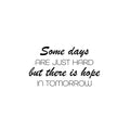 Vinyl Wall Art Decal - Some Days Are Just Hard But There Is Hope In Tomorrow - Trendy Positive Quote Sticker For Bedroom School Classroom Coffee Shop Office Gym Fitness Decor 1