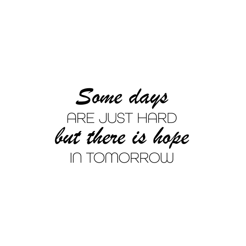 Vinyl Wall Art Decal - Some Days Are Just Hard But There Is Hope In Tomorrow - 14" x 25" - Trendy Positive Quote Sticker For Bedroom School Classroom Coffee Shop Office Gym Fitness Decor 1