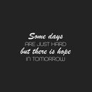 Vinyl Wall Art Decal - Some Days Are Just Hard But There Is Hope In Tomorrow - 14" x 25" - Trendy Positive Quote Sticker For Bedroom School Classroom Coffee Shop Office Gym Fitness Decor 1