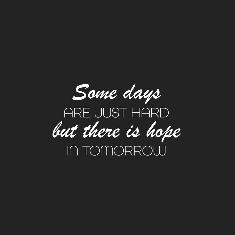 Vinyl Wall Art Decal - Some Days Are Just Hard But There Is Hope In Tomorrow - 14" x 25" - Trendy Positive Quote Sticker For Bedroom School Classroom Coffee Shop Office Gym Fitness Decor 1