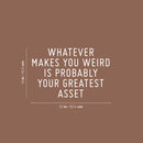 Vinyl Wall Art Decal - Whatever Makes You Weird Is Probably Your Greatest Asset - 16" x 25" - Positive Good Vibes Quote Sticker For Kids Bedroom Playroom Classroom School Office Decor 4