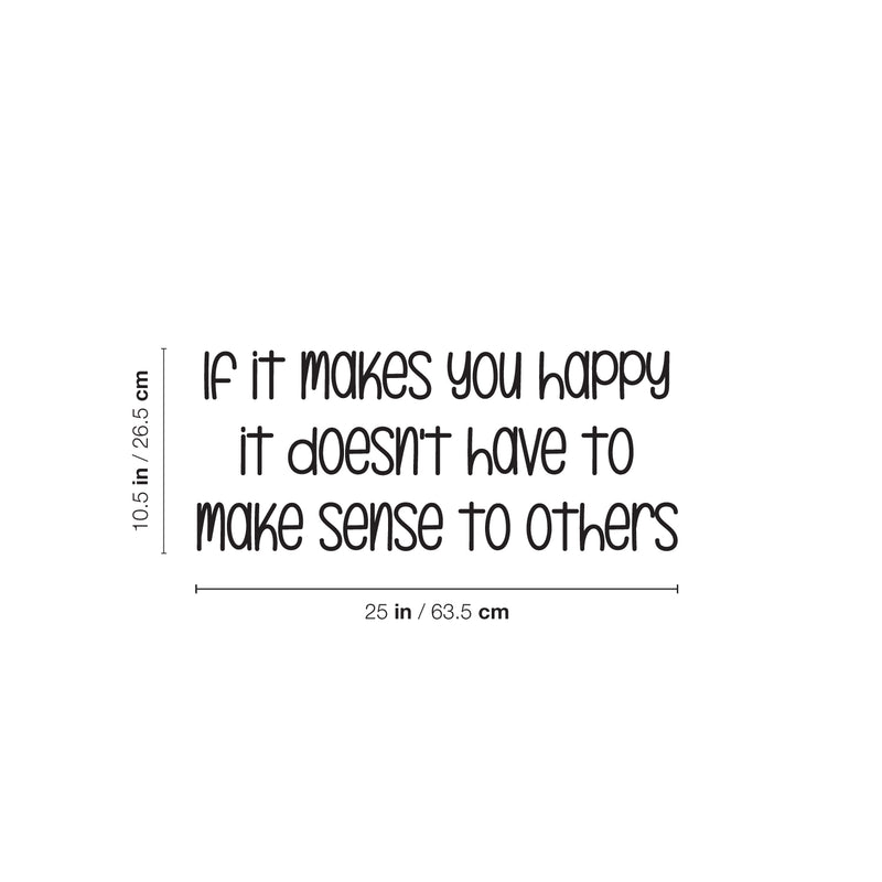 Vinyl Wall Art Decal - If It Makes You Happy It Doesn't Have To Make Sense To Others - 10.5" x 25" - Fun Inspiring Lovely Quote Sticker For Nursery Playroom Daycare Kindergarten Classroom Decor 4