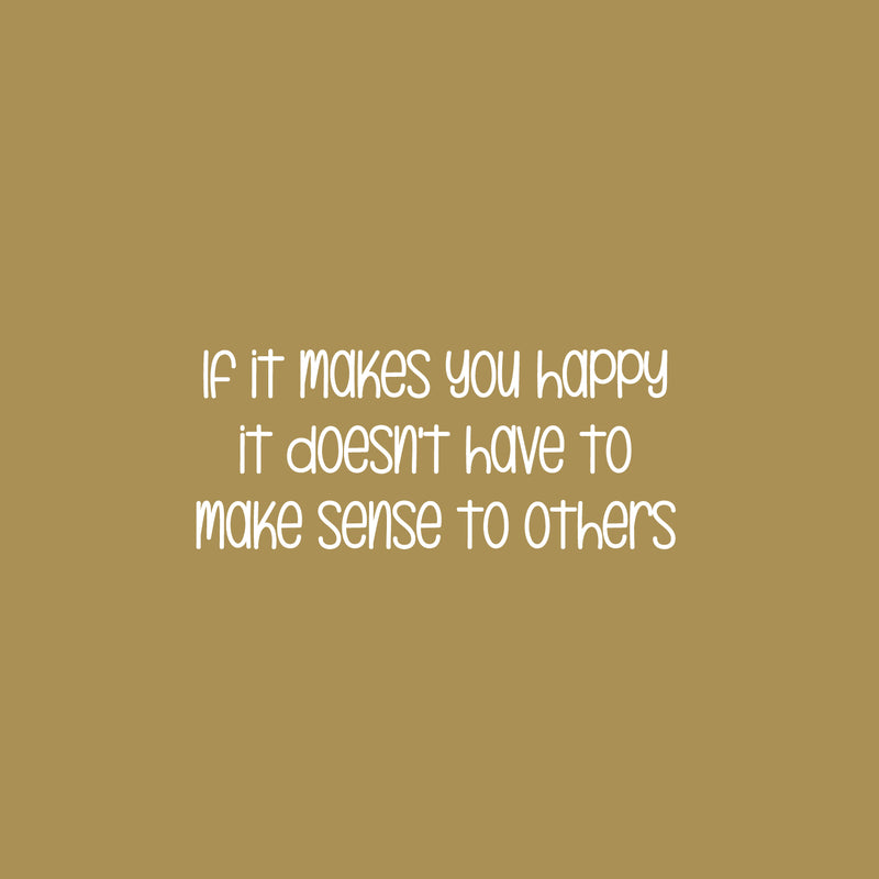 Vinyl Wall Art Decal - If It Makes You Happy It Doesn't Have To Make Sense To Others - 10.5" x 25" - Fun Inspiring Lovely Quote Sticker For Nursery Playroom Daycare Kindergarten Classroom Decor 1