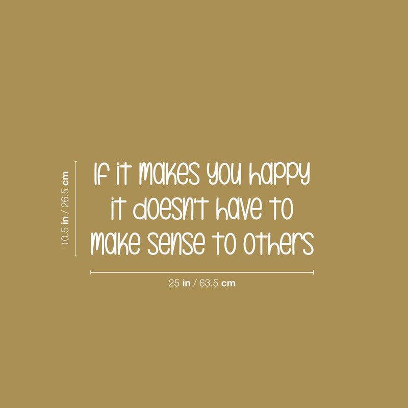 Vinyl Wall Art Decal - If It Makes You Happy It Doesn't Have To Make Sense To Others - 10.5" x 25" - Fun Inspiring Lovely Quote Sticker For Nursery Playroom Daycare Kindergarten Classroom Decor 4
