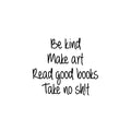 Vinyl Wall Art Decal - Be Kind Make Art Read Good Books Take No Sh!t - 16. - inspiring Good Vibes Funny Quote Sticker For Home Bedroom Living Room Coffee Shop Office Decor 1