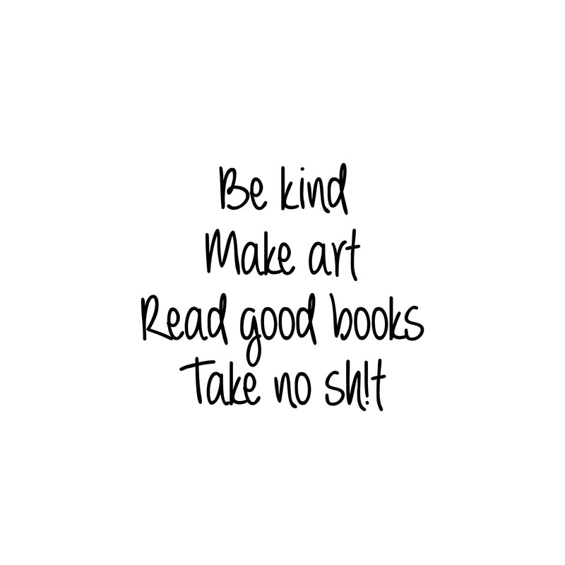 Vinyl Wall Art Decal - Be Kind Make Art Read Good Books Take No Sh!t - 16.5" x 18.5" - inspiring Good Vibes Funny Quote Sticker For Home Bedroom Living Room Coffee Shop Office Decor 1