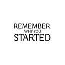 Vinyl Wall Art Decal - Remember Why You Started - 12" x 25" - Modern Inspirational Positive Life Quote Sticker For Home Gym Work Office Bedroom Living Room Coffee Shop Decor 1