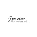 Vinyl Wall Art Decal - I Am Nicer Than My Face Looks - 8. Trendy Funny Sarcastic Adult Joke Quote Sticker For Home Office Bedroom Closet Mirror Decor 1