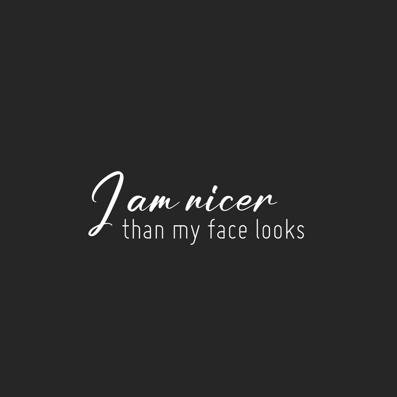 Vinyl Wall Art Decal - I Am Nicer Than My Face Looks - 8.5" x 25" - Trendy Funny Sarcastic Adult Joke Quote Sticker For Home Office Bedroom Closet Mirror Decor 1