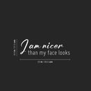 Vinyl Wall Art Decal - I Am Nicer Than My Face Looks - 8.5" x 25" - Trendy Funny Sarcastic Adult Joke Quote Sticker For Home Office Bedroom Closet Mirror Decor 4