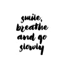Vinyl Wall Art Decal - Smile Breathe And Go Slowly - 13" x 10" - Modern Fun Inspiring Lovely Good Vibes Quote Sticker For Home Kids Bedroom Playroom Classroom School Office Coffee Shop Decor 1