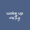 Vinyl Wall Art Decal - I Woke Up Worthy - 15" x 25" - Modern Motivational Self Love Quote Sticker for Home Office Therapy Bedroom Living Room Decor 1