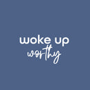 Vinyl Wall Art Decal - I Woke Up Worthy - 15" x 25" - Modern Motivational Self Love Quote Sticker for Home Office Therapy Bedroom Living Room Decor 1