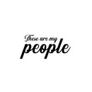 Vinyl Wall Art Decal - These Are My People - 14. Motivational Optimistic Quote Sticker For Home Office Meetings Conference Rooms Work Coffee Shop Decor 1