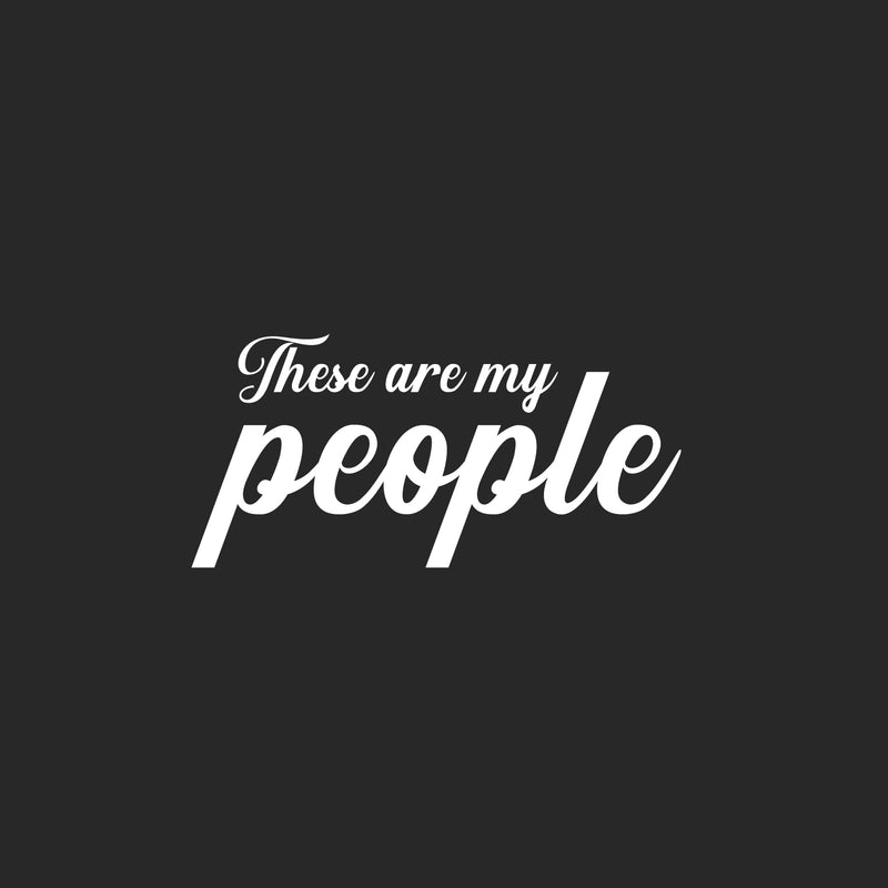 Vinyl Wall Art Decal - These Are My People - 14.5" x 30" - Motivational Optimistic Quote Sticker For Home Office Meetings Conference Rooms Work Coffee Shop Decor 1