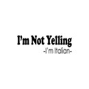 Vinyl Wall Art Decal - I'm Not Yelling I'm Italian - Trendy Sarcastic Funny Adult Joke Quote Sticker For Home Bedroom Dining Room Restaurant Kitchen Decor 1