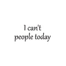Vinyl Wall Art Decal - I Can't People Today - 11.5" x 25" - Trendy Fun Positive Sarcastic Adult Joke Quote Sticker For Home Bedroom Living Room Office Coffee Shop Storefront Decor 1