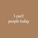 Vinyl Wall Art Decal - I Can't People Today - 11.5" x 25" - Trendy Fun Positive Sarcastic Adult Joke Quote Sticker For Home Bedroom Living Room Office Coffee Shop Storefront Decor 1