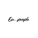 Vinyl Wall Art Decal - Ew People - Trendy Funny Sarcastic Antisocial Quote For Coffee Mug Cup Thermos Laptop Door Luggage Window Mirror Computer Skin Indoor Decoration 1