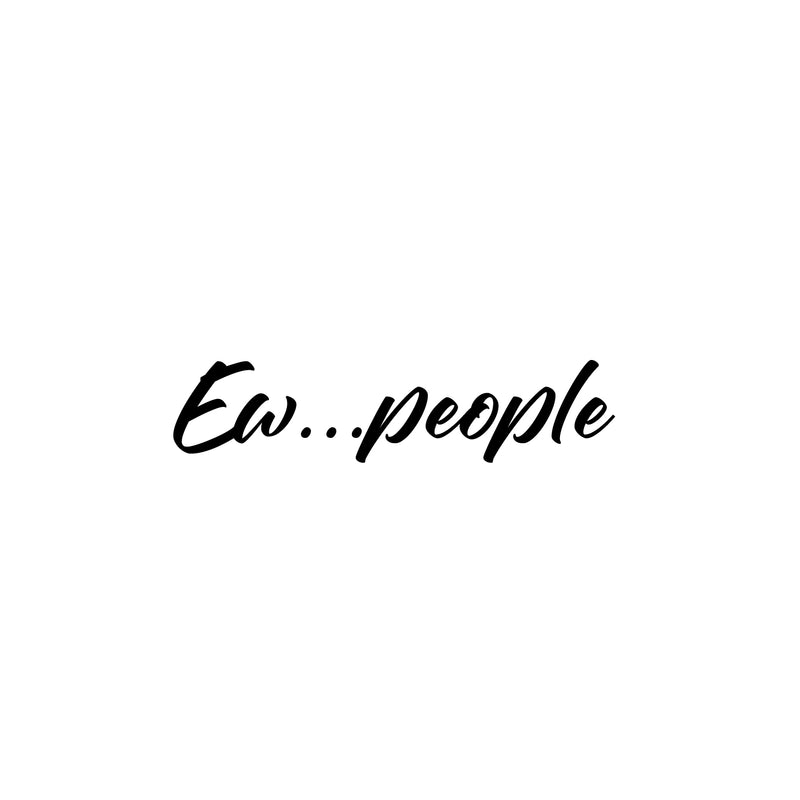 Vinyl Wall Art Decal - Ew...People - 6" x 25" - Trendy Fun Positive Sarcastic Adult Joke Quote Sticker For Home Bedroom Living Room Office Coffee Shop Storefront Decor 1