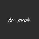Vinyl Wall Art Decal - Ew...People - 6" x 25" - Trendy Fun Positive Sarcastic Adult Joke Quote Sticker For Home Bedroom Living Room Office Coffee Shop Storefront Decor 1
