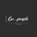Vinyl Wall Art Decal - Ew...People - 6" x 25" - Trendy Fun Positive Sarcastic Adult Joke Quote Sticker For Home Bedroom Living Room Office Coffee Shop Storefront Decor 4
