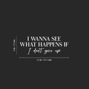 Vinyl Wall Art Decal - I Wanna See What Happens When I Don't Give Up - 9" x 25" - Modern Motivational Goals Quote Sticker For Home Office School Classroom Decor 4