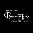 Vinyl Wall Art Decal - You Can't Spell Beautiful Without Be You - 7.5" x 14" - Trendy Inspirational Quote Sticker For Home Bedroom Office Make Up Mirror Boutique Beauty Salon 1