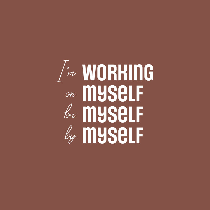 Vinyl Wall Art Decal - I'm Working On Myself For Myself By Myself - 20" x 23" - Motivational Self Love Quote Sticker For Home Office Therapy Bedroom Living Room Decor 1