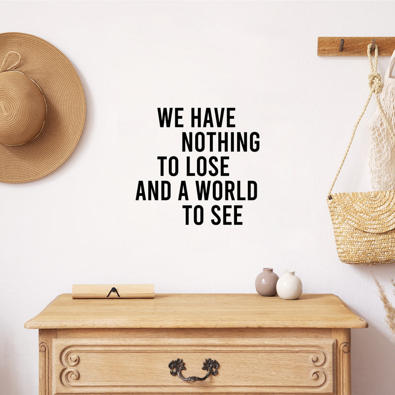 Vinyl Wall Art Decal - We Have Nothing To Lose And A World To See - 20" x 21" - Inspiring Positive Lifestyle Quote Sticker For Bedroom Living Room Office School Coffee Shop Gym Fitness Decor 2