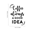 Vinyl Wall Art Decal - Coffee is Always A Good Idea - 19.5" x 14" - Modern Inspiring Fun Lovely Caffeine Lovers Quote Sticker For Home Kitchen Office Coffee Shop Restaurant Storefront Decor 3