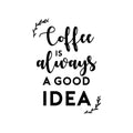 Vinyl Wall Art Decal - Coffee is Always A Good Idea - 19. Modern Inspiring Fun Lovely Caffeine Lovers Quote Sticker For Home Kitchen Office Coffee Shop Restaurant Storefront Decor 1