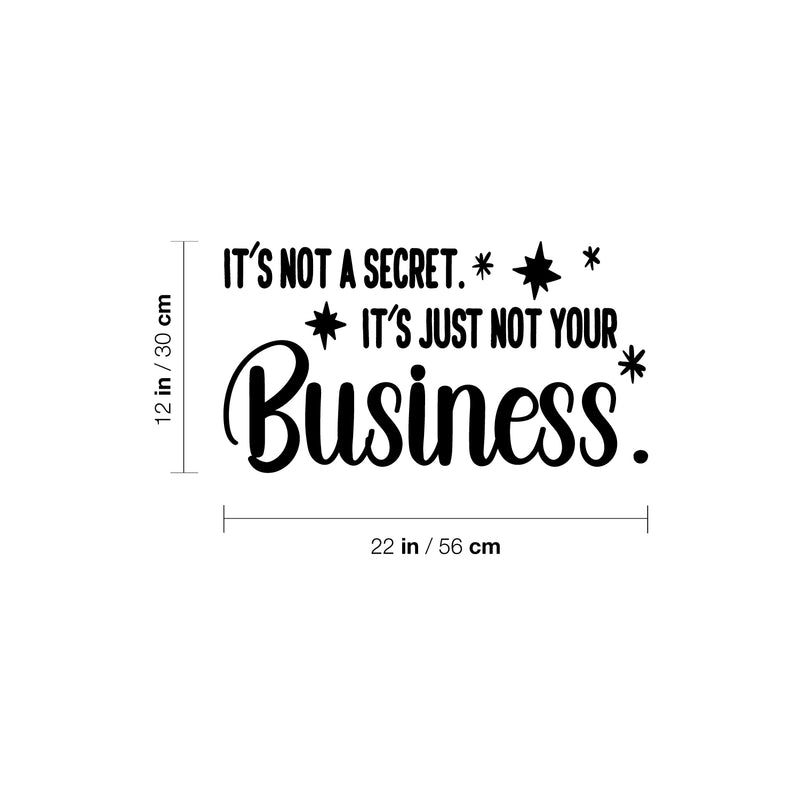 Vinyl Wall Art Decal - It's Not A Secret It's Just Not Your Business - 12" x 22" - Trendy Funny Sarcastic Adult Joke Quote Sticker For Home Living Room Office Coffee Shop Storefront Decor 4