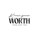 Vinyl Wall Art Decal - Know Your Worth Then Add Tax - 14" x 25" - Trendy Funny Inspirational Sarcastic Adult Joke Quote Sticker For Home Living Room Office Coffee Shop Storefront Decor 1