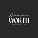 Vinyl Wall Art Decal - Know Your Worth Then Add Tax - 14" x 25" - Trendy Funny Inspirational Sarcastic Adult Joke Quote Sticker For Home Living Room Office Coffee Shop Storefront Decor 1