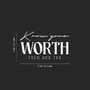 Vinyl Wall Art Decal - Know Your Worth Then Add Tax - 14" x 25" - Trendy Funny Inspirational Sarcastic Adult Joke Quote Sticker For Home Living Room Office Coffee Shop Storefront Decor 4