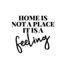 Vinyl Wall Art Decal - Home Is Not A Place It's A Feeling - Home Decor Inspirational Household Living Room Bedroom Workplace Indoor Outdoor Stencil Adhesives Design 1
