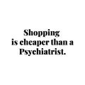 Vinyl Wall Art Decal - Shopping Is Cheaper Than A Psychiatrist - 5. Trendy Funny Lovely Quote Sticker For Girls Closet Bedroom Boutique Beauty Spa Saloon Office Storefront Decor 1