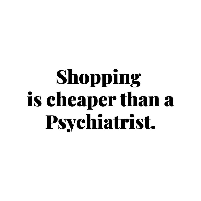 Vinyl Wall Art Decal - Shopping Is Cheaper Than A Psychiatrist - 5.5" x 13" - Trendy Funny Lovely Quote Sticker For Girls Closet Bedroom Boutique Beauty Spa Saloon Office Storefront Decor 1