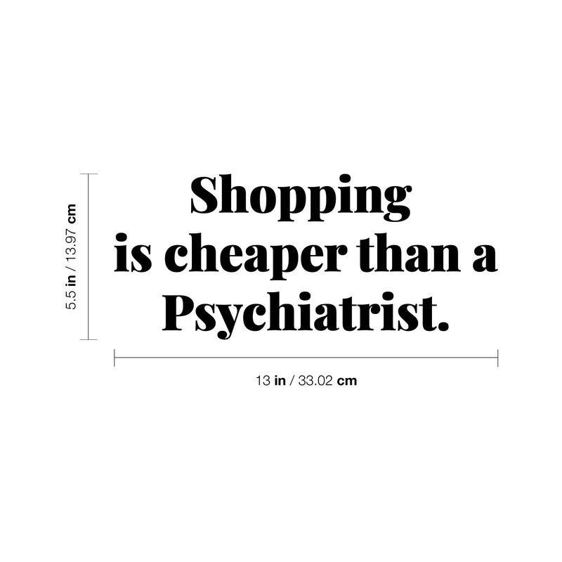 Vinyl Wall Art Decal - Shopping Is Cheaper Than A Psychiatrist - 5.5" x 13" - Trendy Funny Lovely Quote Sticker For Girls Closet Bedroom Boutique Beauty Spa Saloon Office Storefront Decor 4
