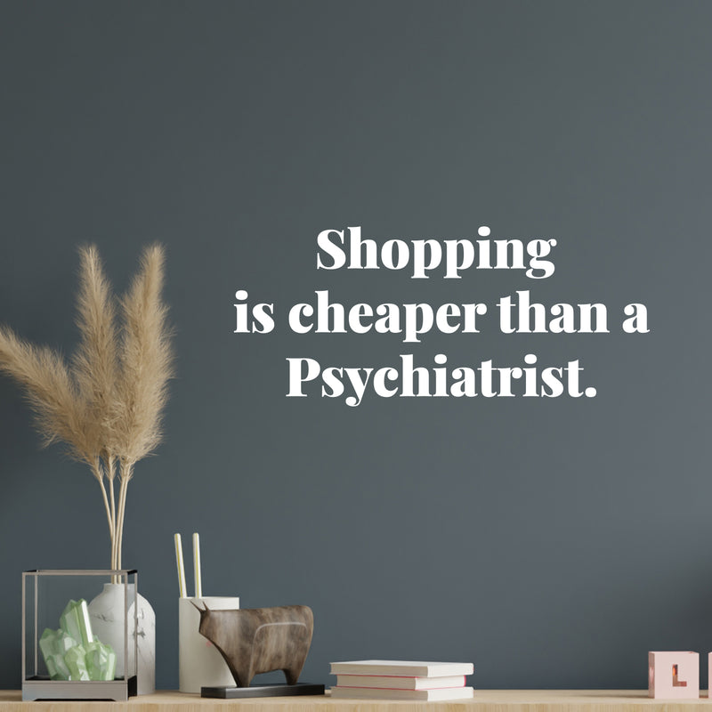 Vinyl Wall Art Decal - Shopping Is Cheaper Than A Psychiatrist - 5.5" x 13" - Trendy Funny Lovely Quote Sticker For Girls Closet Bedroom Boutique Beauty Spa Saloon Office Storefront Decor 2