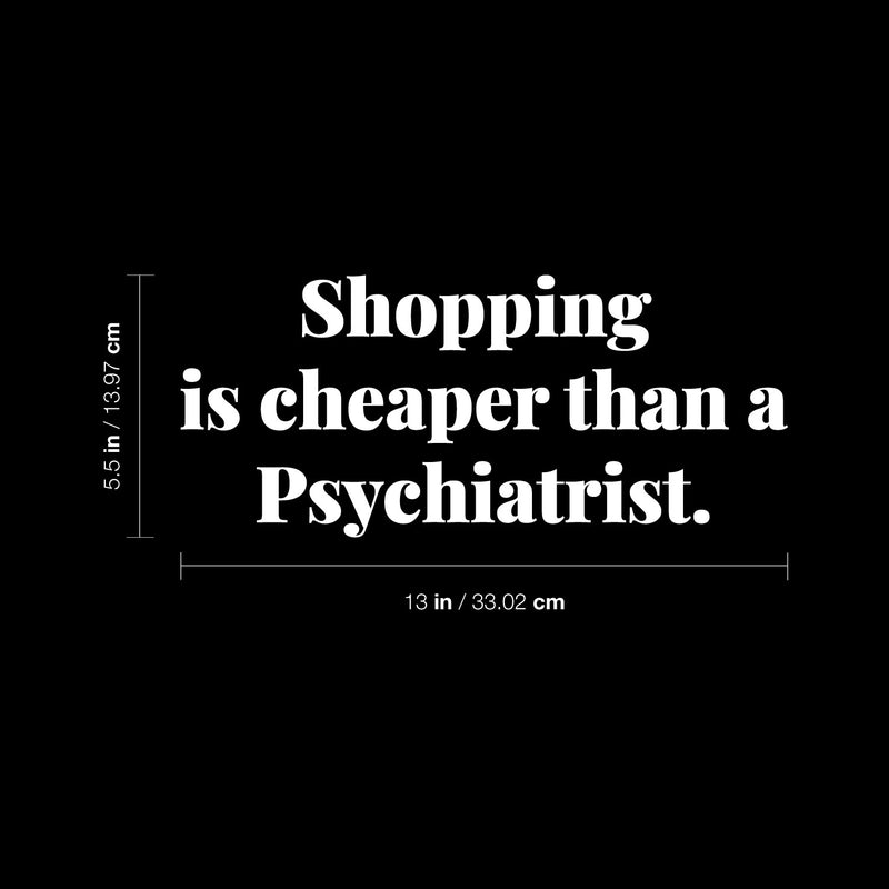 Vinyl Wall Art Decal - Shopping Is Cheaper Than A Psychiatrist - 5.5" x 13" - Trendy Funny Lovely Quote Sticker For Girls Closet Bedroom Boutique Beauty Spa Saloon Office Storefront Decor 4