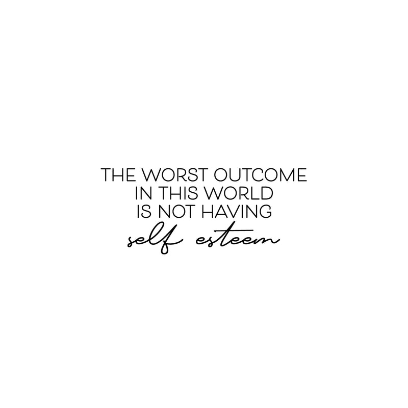 Vinyl Wall Art Decal - The Worst Outcome In This World Is Not Having Self Esteem - 10.5" x 25" - Modern Inspiring Positive Quote Sticker For Home Bedroom Classroom School Coffee Shop Decor 1