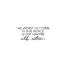 Vinyl Wall Art Decal - The Worst Outcome In This World Is Not Having Self Esteem - 10.5" x 25" - Modern Inspiring Positive Quote Sticker For Home Bedroom Classroom School Coffee Shop Decor 1