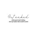Vinyl Wall Art Decal - Get Naked - 9.5" x 25" - Modern Inspiring Funny Quote Sticker For Home Bedroom Closet Mirror Bathroom Window Laundry Washing Room Humor Decor 1