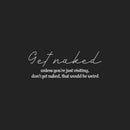 Vinyl Wall Art Decal - Get Naked - 9.5" x 25" - Modern Inspiring Funny Quote Sticker For Home Bedroom Closet Mirror Bathroom Window Laundry Washing Room Humor Decor 1