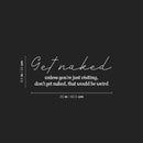 Vinyl Wall Art Decal - Get Naked - 9.5" x 25" - Modern Inspiring Funny Quote Sticker For Home Bedroom Closet Mirror Bathroom Window Laundry Washing Room Humor Decor 4
